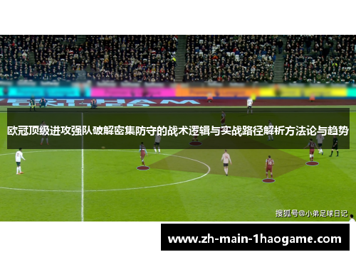 欧冠顶级进攻强队破解密集防守的战术逻辑与实战路径解析方法论与趋势
