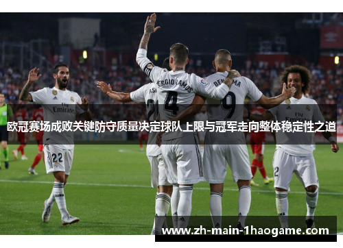 欧冠赛场成败关键防守质量决定球队上限与冠军走向整体稳定性之道